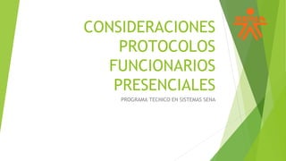 CONSIDERACIONES
PROTOCOLOS
FUNCIONARIOS
PRESENCIALES
PROGRAMA TECNICO EN SISTEMAS SENA
 