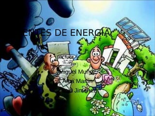 FUENTES DE ENERGÍA



        Miguel Muñoz
         Alba Martin
        Lucia Jimenez
 