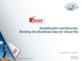 © Esker 2013
#QuitPaper
Simplification and Security:
Building the Business Case for Cloud Fax
www.esker.com CLOUD FAXING
Becky Mender August 2013
 