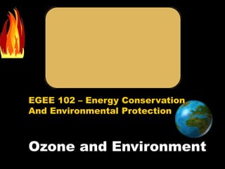 EGEE 102 – Energy Conservation
And Environmental Protection
Ozone and Environment
 