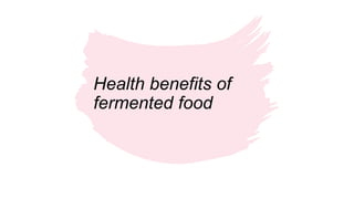 Health benefits of
fermented food
 