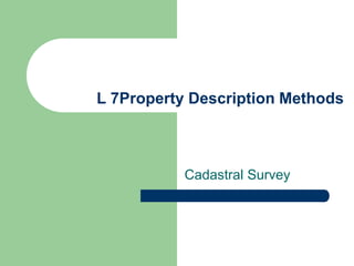 L 7Property Description Methods
Cadastral Survey
 