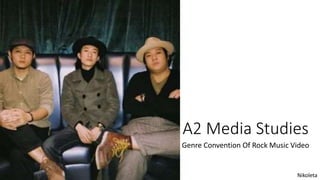 A2 Media Studies
Genre Convention Of Rock Music Video
Nikoleta
 