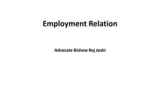 Employment Relation
Advocate Bishow Raj Joshi
 