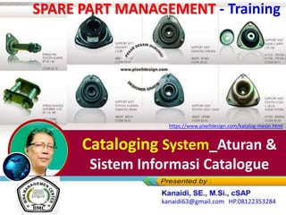 Cataloging System_Aturan &
Sistem Informasi Catalogue
https://www.pixelldesign.com/katalog-mesin.html
SPARE PART MANAGEMENT - Training
 