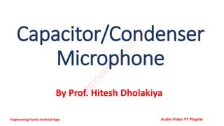 Capacitor/Condenser
Microphone
By Prof. Hitesh Dholakiya
E
n
g
i
n
e
e
r
i
n
g
F
u
n
d
a
Engineering Funda Android App Audio Video YT Playlist
 
