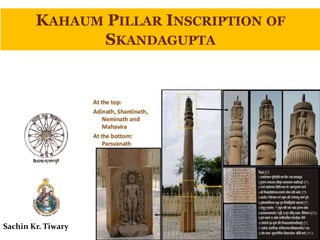 Sachin Kr. Tiwary
KAHAUM PILLAR INSCRIPTION OF
SKANDAGUPTA
 