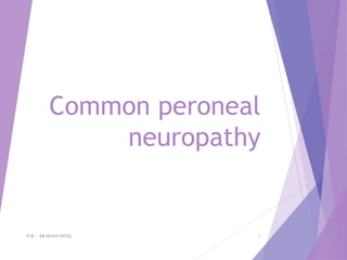 Common peroneal
neuropathy
P/B :- DR NIYATI PATEL 1
 