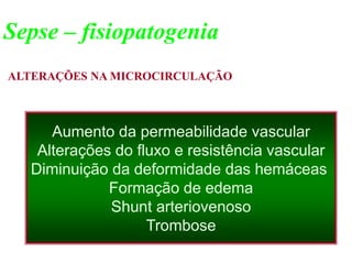 ALTERAÇÕES NA MICROCIRCULAÇÃO
Aumento da permeabilidade vascular
Alterações do fluxo e resistência vascular
Diminuição da deformidade das hemáceas
Formação de edema
Shunt arteriovenoso
Trombose
Sepse – fisiopatogenia
 