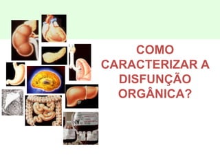 COMO
CARACTERIZAR A
DISFUNÇÃO
ORGÂNICA?
 