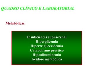 Metabólicas
Insuficiência supra-renal
Hiperglicemia
Hipertrigliceridemia
Catabolismo protéico
Hipoalbuminemia
Acidose metabólica
QUADRO CLÍNICO E LABORATORIAL
 