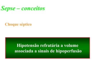 Choque séptico
Hipotensão refratária a volume
associada a sinais de hipoperfusão
Sepse – conceitos
 