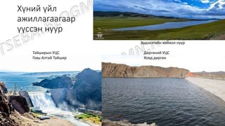 Тайширын УЦС
Говь-Алтай Тайшир
Дөргөний УЦС
Ховд дөргөн
Эрдэнэтийн хиймэл нуур
Хүний үйл
ажиллагаагаар
үүссэн нуур
 