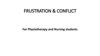 FRUSTRATION & CONFLICT
For Physiotherapy and Nursing students
 