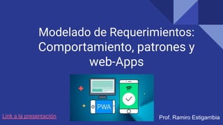 Modelado de Requerimientos:
Comportamiento, patrones y
web-Apps
Prof. Ramiro Estigarribia
Link a la presentación
 