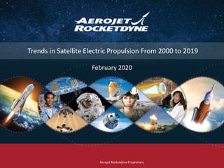 February 2020
Trends in Satellite Electric Propulsion From 2000 to 2019
Aerojet Rocketdyne Proprietary
 