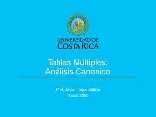 Tablas Múltiples:
Análisis Canónico
Prof. Javier Trejos Zelaya
II ciclo 2020
 