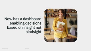 IBM and Adobe
Work Easy & Play Easy
Now has a dashboard
enabling decisions
based on insight not
hindsight
 