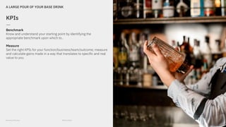 IBM and Adobe
Work Easy & Play Easy
A LARGE POUR OF YOUR BASE DRINK
KPIs
—
Benchmark
Know and understand your starting poi...