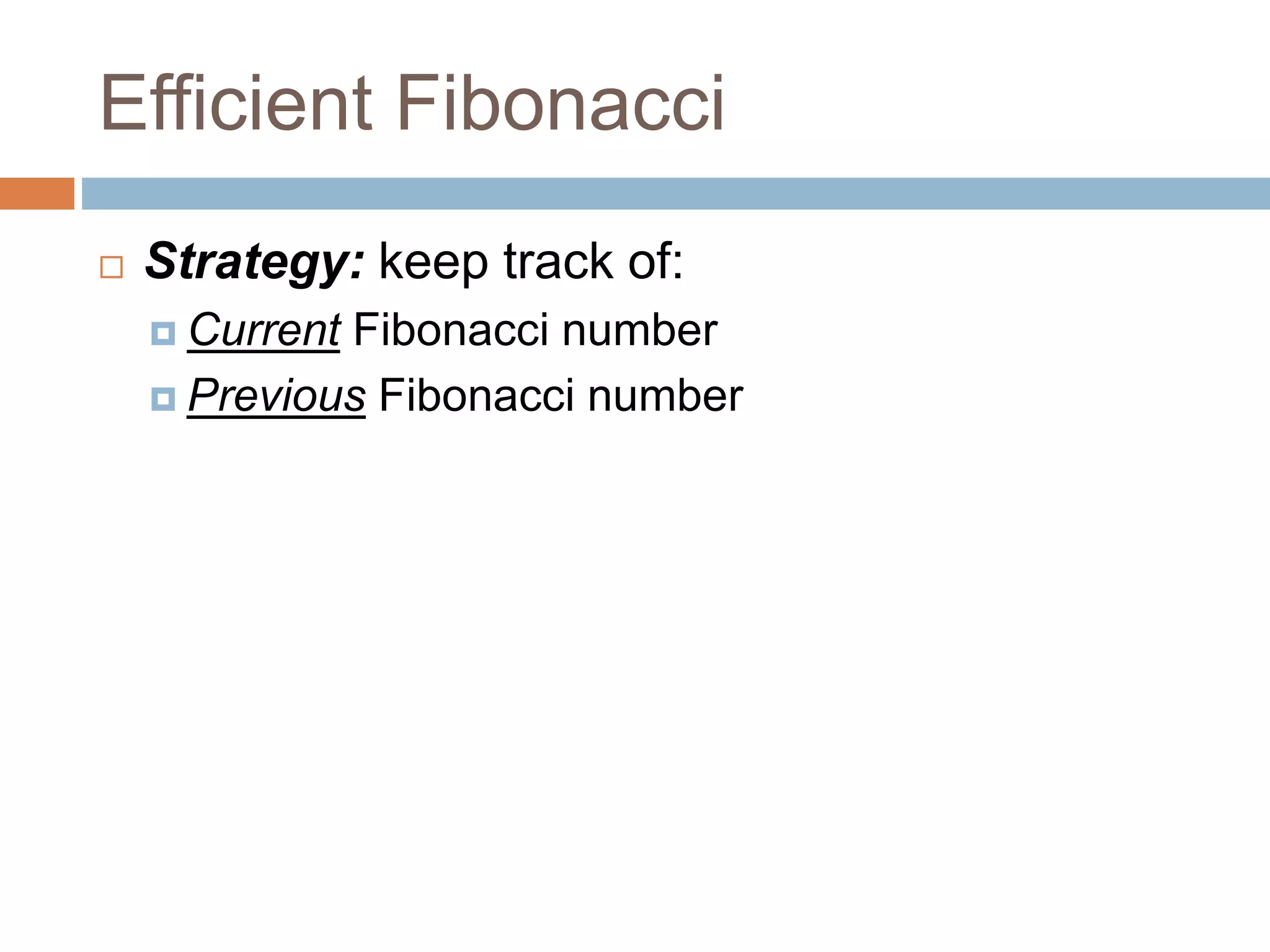 Efficient Fibonacci
35
 Strategy: keep track of:
 Current Fibonacci number
 Previous Fibonacci number
 
