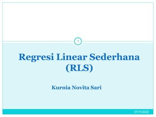 Regresi Linear Sederhana
(RLS)
07/11/2022
1
Kurnia Novita Sari
 