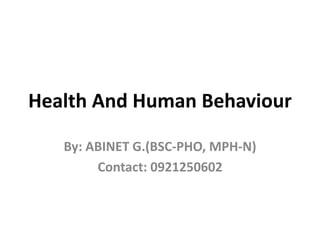 Health And Human Behaviour
By: ABINET G.(BSC-PHO, MPH-N)
Contact: 0921250602
 