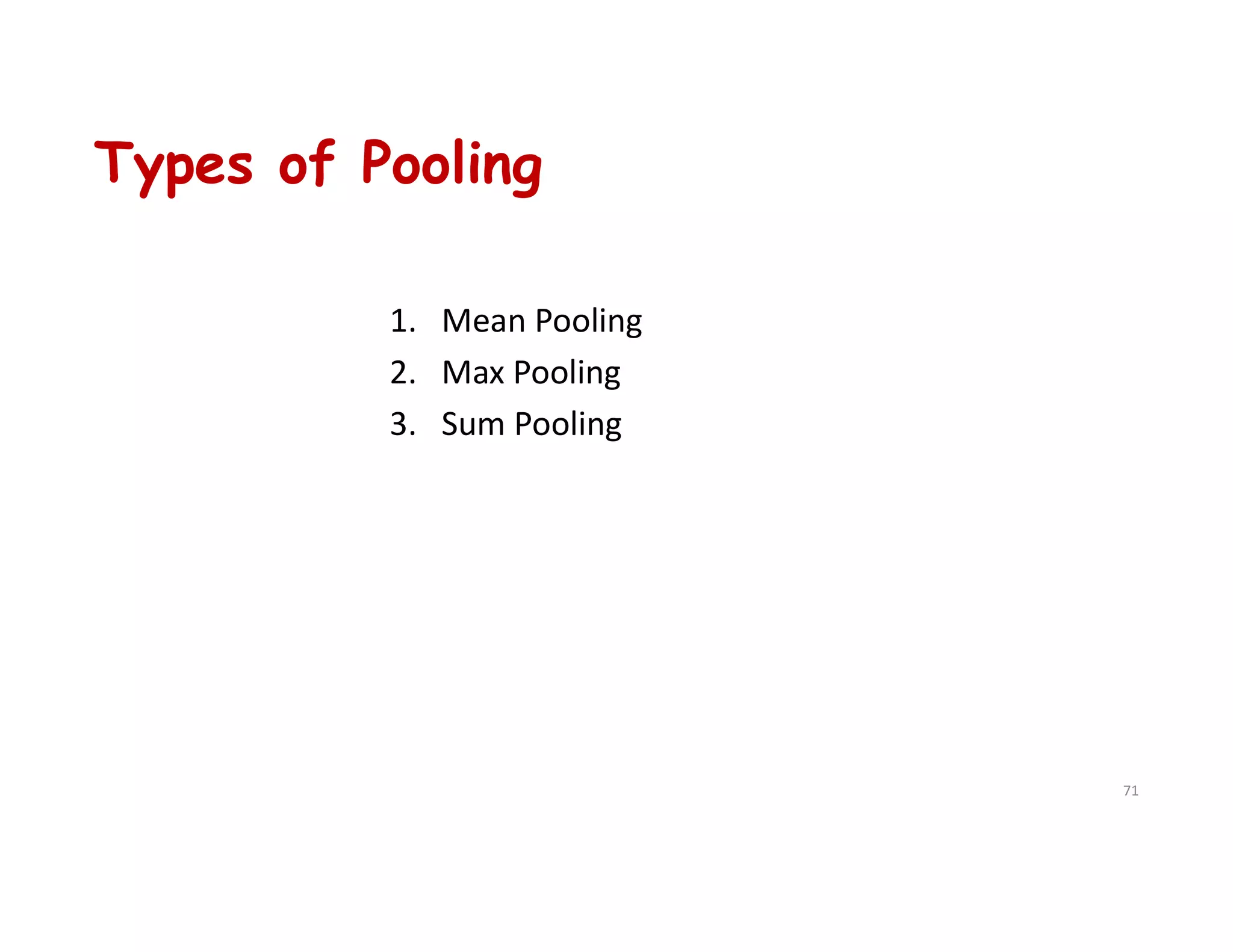 Types of Pooling
1. Mean Pooling
2. Max Pooling
3. Sum Pooling
71
 