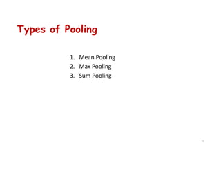 Types of Pooling
1. Mean Pooling
2. Max Pooling
3. Sum Pooling
71
 