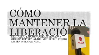 SEMINARIO EXPLOSIVO DE LIBERACIÓN Y
GUERRA ESPIRITUAL DEL MINISTERIO CRISTO
LIBERA INTERNACIONAL
 