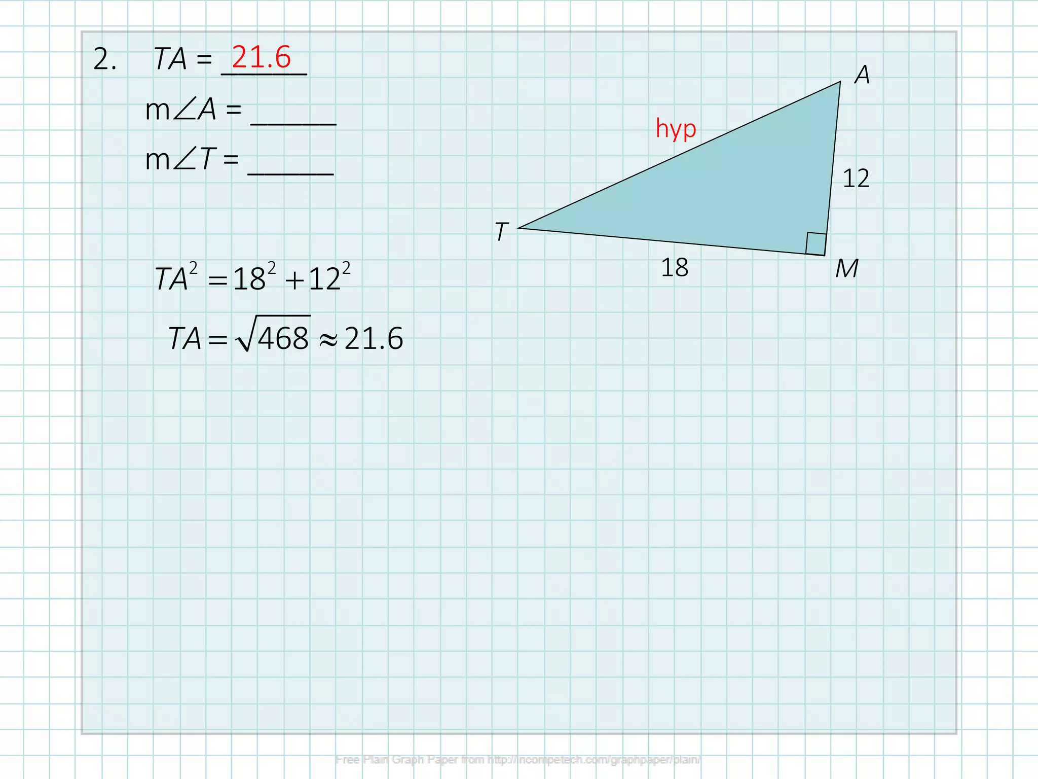 2. TA = _____
mA = _____
mT = _____
12
18
T
A
M
2 2 2
18 12
468 21.6
TA
TA
= +
= 
hyp
21.6
 