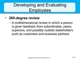 Developing and Evaluating
Employees
• 360-degree review
 A multidimensional review in which a person
is given feedback fr...