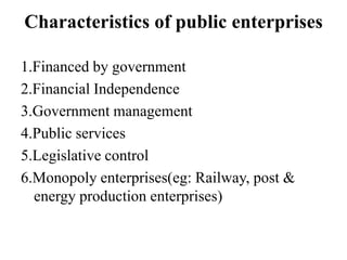 Characteristics of public enterprises
1.Financed by government
2.Financial Independence
3.Government management
4.Public s...