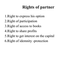 Rights of partner
1.Right to express his option
2.Right of participation
3.Right of access to books
4.Right to share profi...