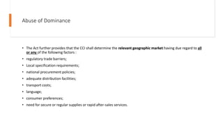 Abuse of Dominance
• The Act further provides that the CCI shall determine the relevant geographic market having due regar...