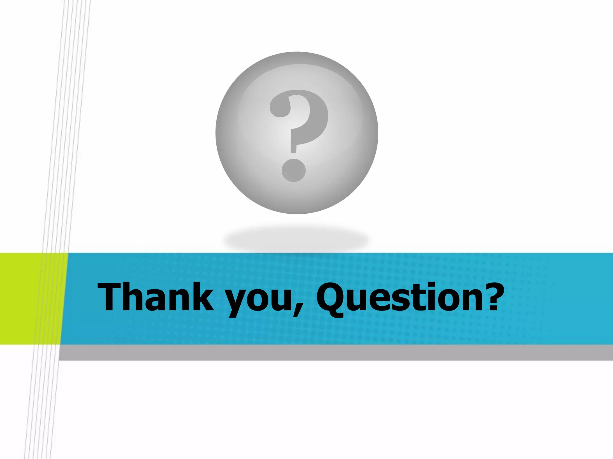 Thank you, Question?
?
 