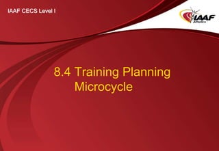 8.4 Training Planning
Microcycle
IAAF CECS Level I
 