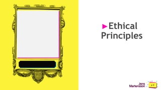 Jens
Martensson
►Ethical
Principles
 