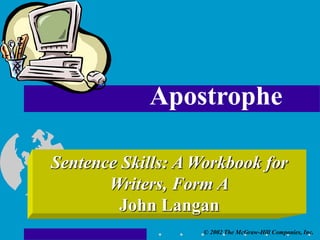 © 2002 The McGraw-Hill Companies, Inc.
Sentence Skills: A Workbook for
Writers, Form A
John Langan
Apostrophe
 