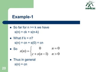 20
 So far for n >= k we have
s(n) = ck + s(n-k)
 What if k = n?
s(n) = cn + s(0) = cn
 So
 Thus in general
s(n) = cn








0
)
1
(
0
0
)
(
n
n
s
c
n
n
s
Example-1
 