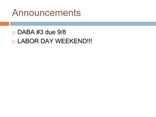 Announcements
 DABA #3 due 9/8
 LABOR DAY WEEKEND!!!
 