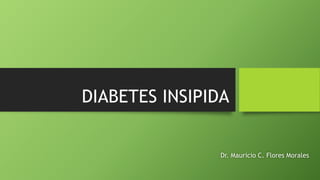 DIABETES INSIPIDA
Dr. Mauricio C. Flores Morales
 