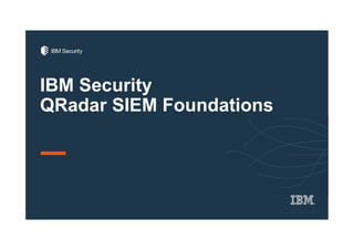 IBM Security
QRadar SIEM Foundations
 