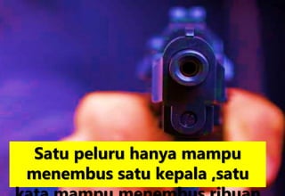 Satu peluru hanya mampu
menembus satu kepala ,satu
 