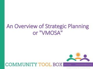 Copyright © 2014 by The University of Kansas
An Overview of Strategic Planning
or "VMOSA"
 