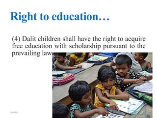 Right to education…
(4) Dalit children shall have the right to acquire
free education with scholarship pursuant to the
prevailing law.
 
