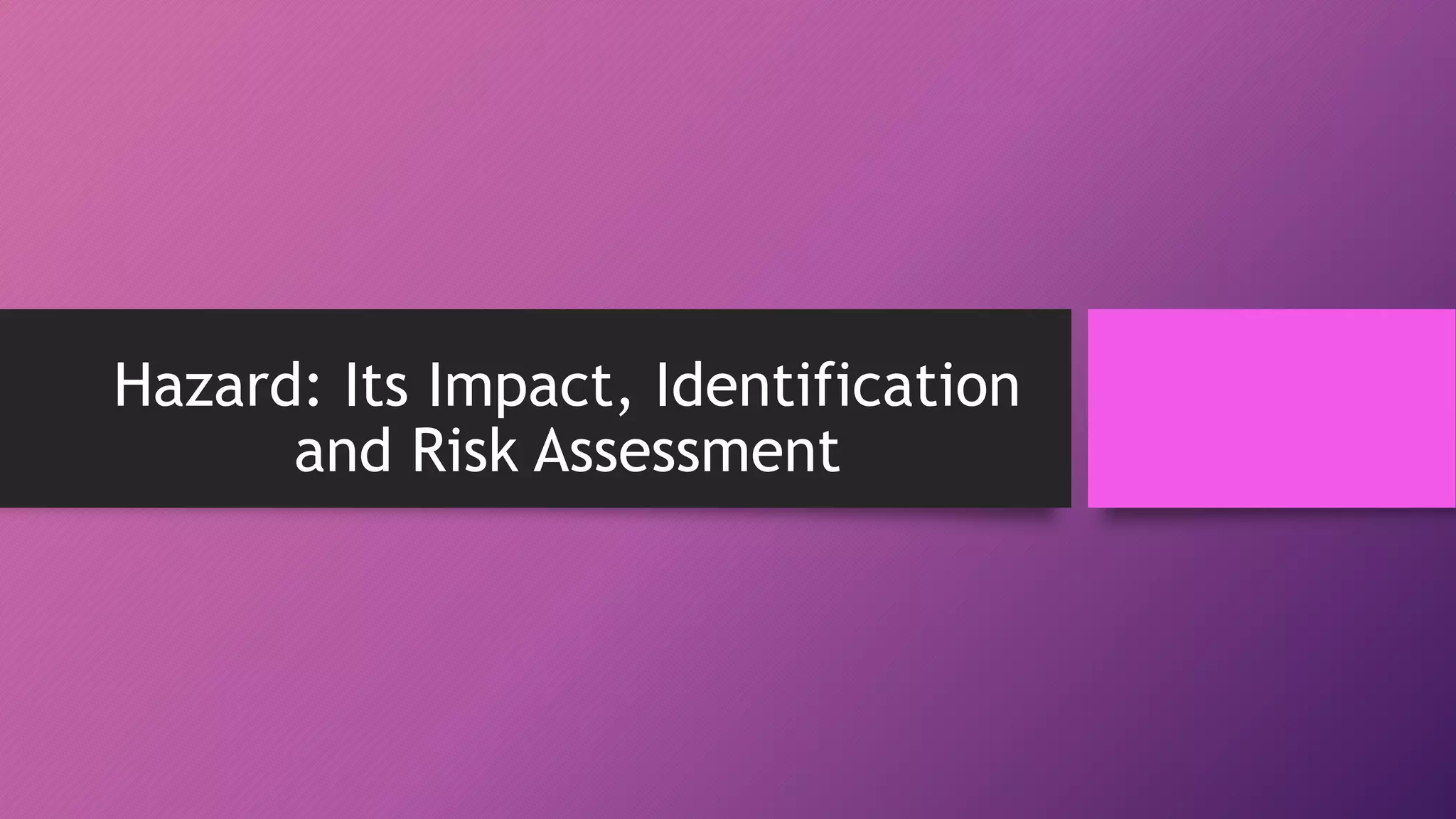 Hazard: Its Impact, Identification and Risk Assessment | PPTX