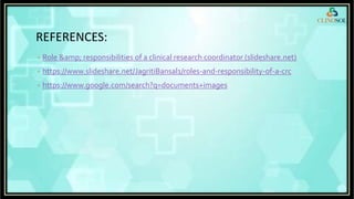REFERENCES:
• Role &amp; responsibilities of a clinical research coordinator (slideshare.net)
• https://www.slideshare.net/JagritiBansal1/roles-and-responsibility-of-a-crc
• https://www.google.com/search?q=documents+images
 