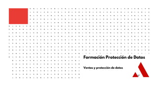 Formación Protección de Datos
Ventas y protección de datos
 