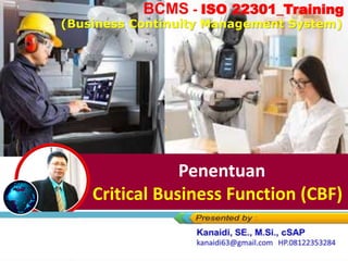 Penentuan
Critical Business Function (CBF)
(Business Continuity Management System)
BCMS - ISO 22301_Training
 