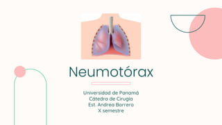 Neumotórax
Universidad de Panamá
Cátedra de Cirugía
Est. Andrea Borrero
X semestre
 